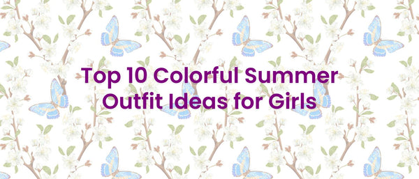 Top 10 Colorful Summer Outfit Ideas for Girls